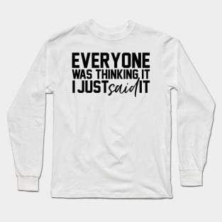 Everyone Was Thinking It I Just Said It Funny Humorous Long Sleeve T-Shirt